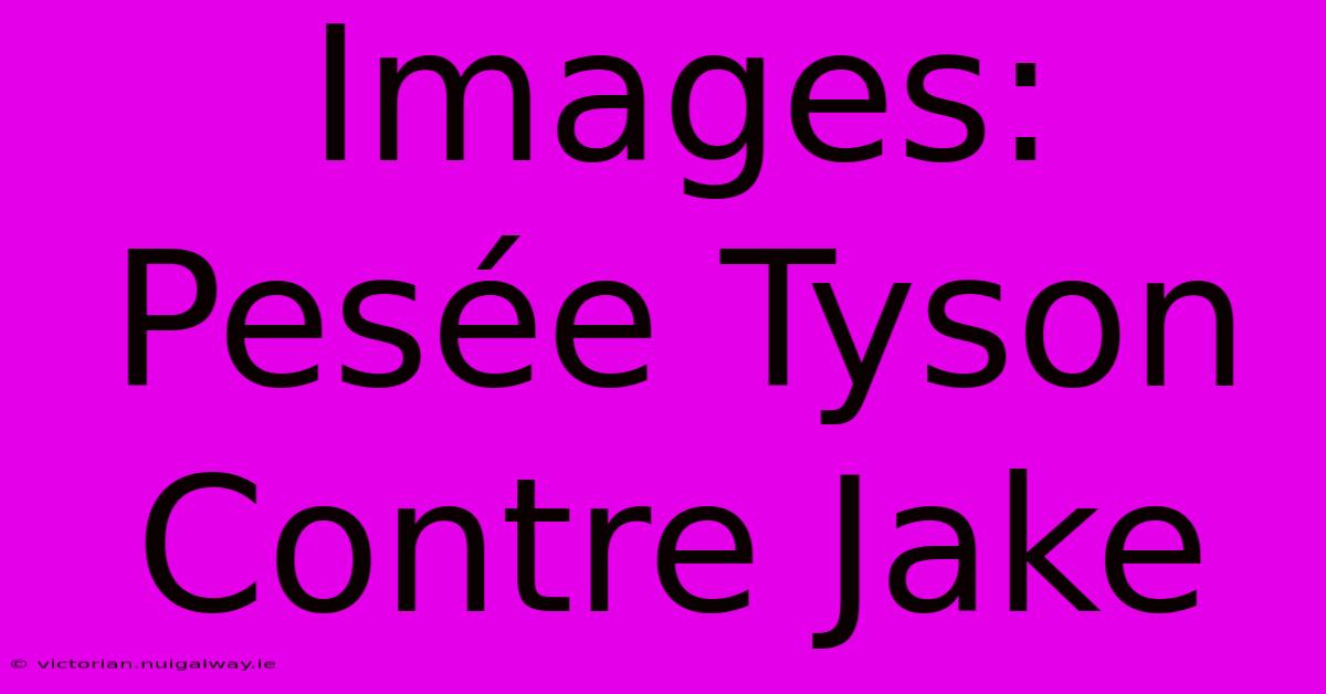 Images: Pesée Tyson Contre Jake 