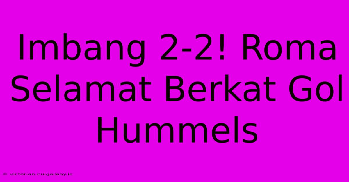 Imbang 2-2! Roma Selamat Berkat Gol Hummels