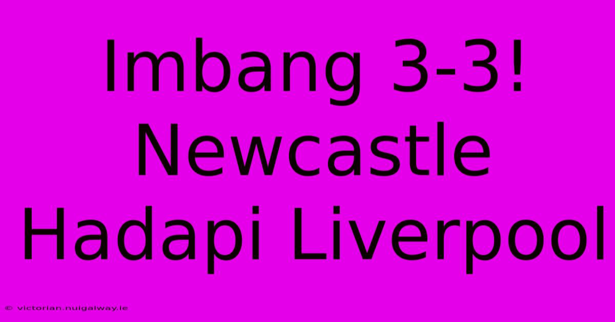 Imbang 3-3! Newcastle Hadapi Liverpool