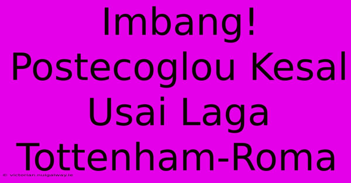 Imbang! Postecoglou Kesal Usai Laga Tottenham-Roma