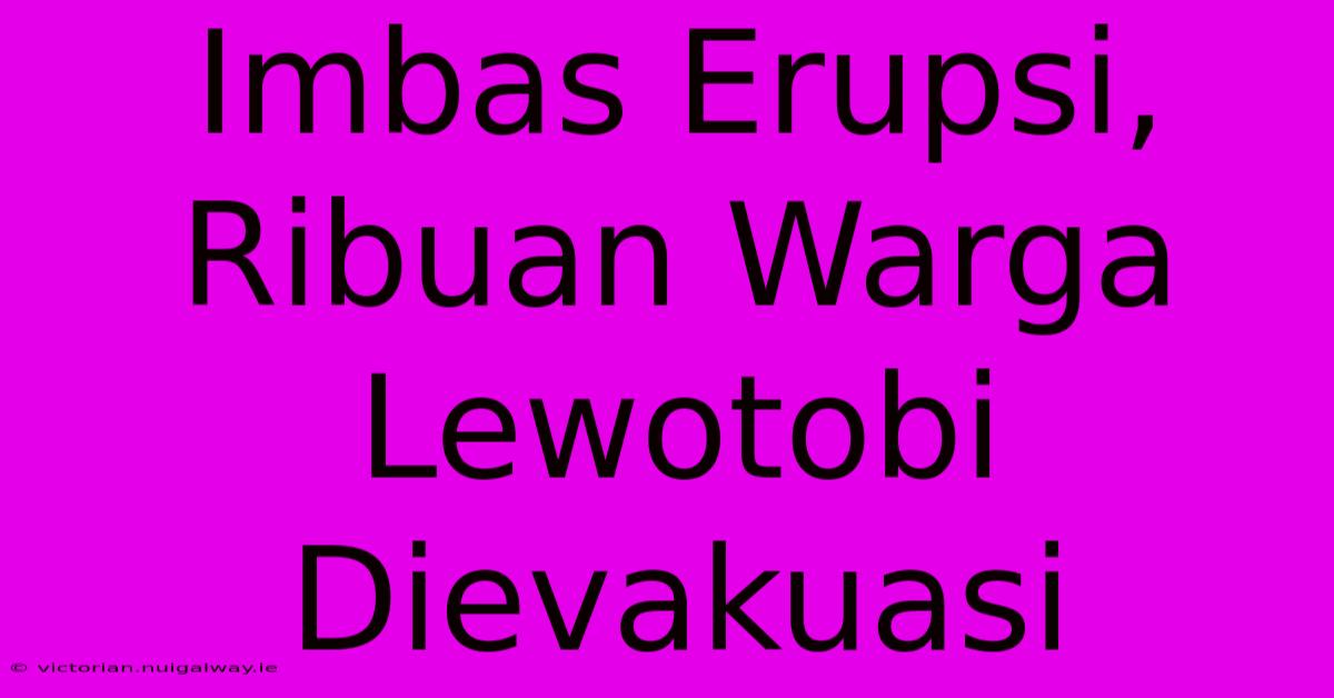 Imbas Erupsi, Ribuan Warga Lewotobi Dievakuasi