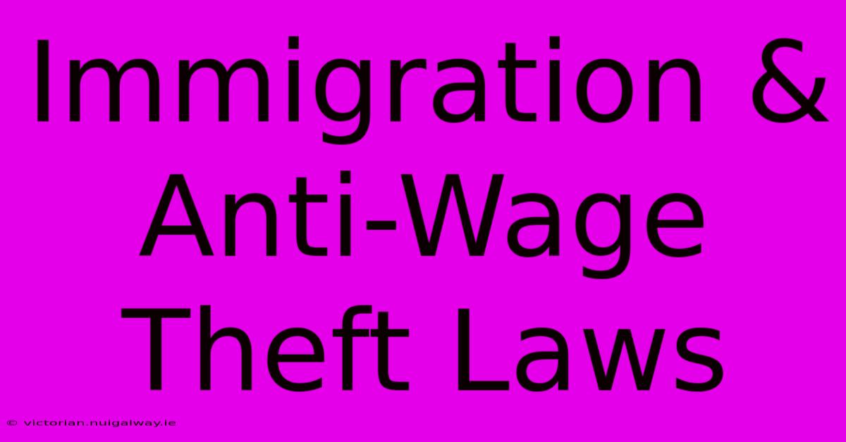 Immigration & Anti-Wage Theft Laws