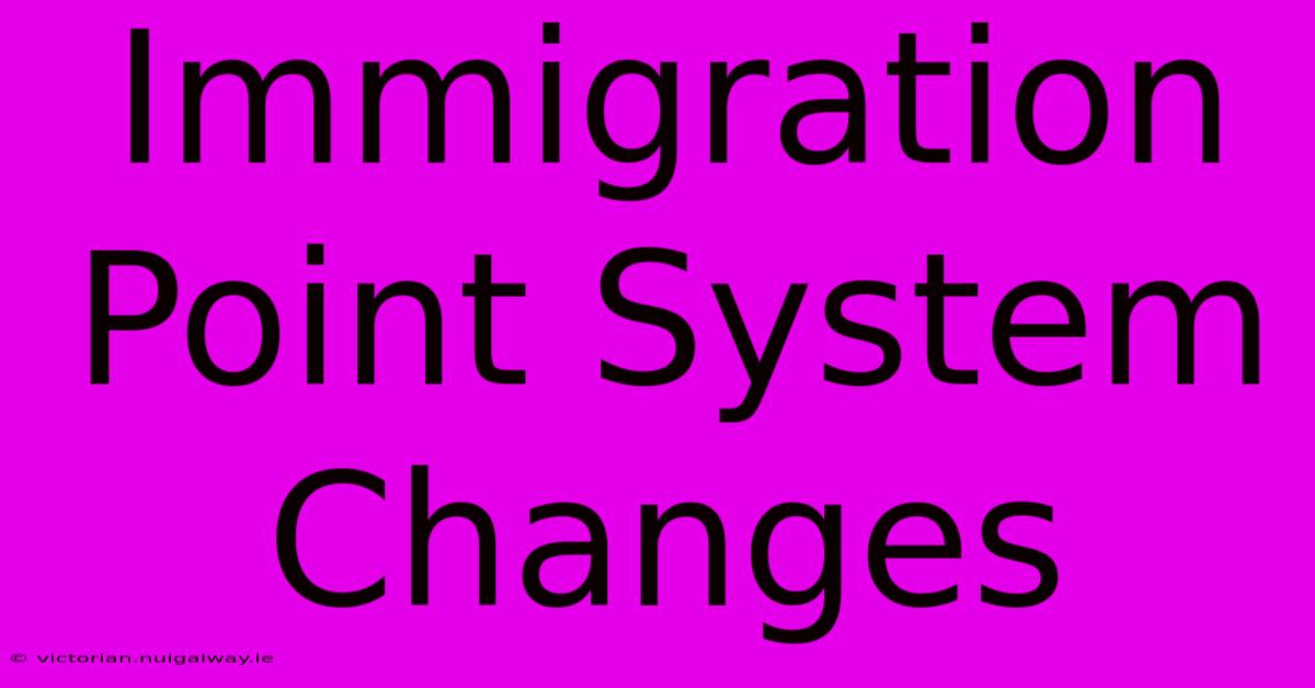 Immigration Point System Changes