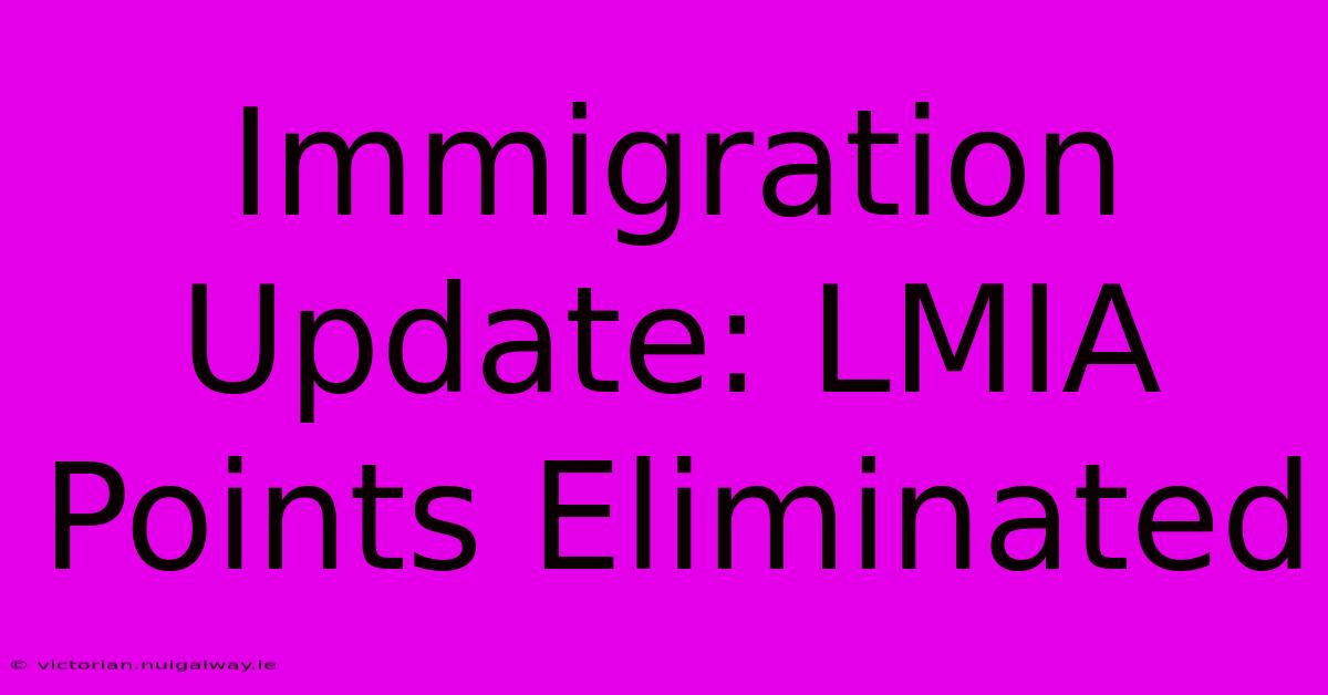 Immigration Update: LMIA Points Eliminated