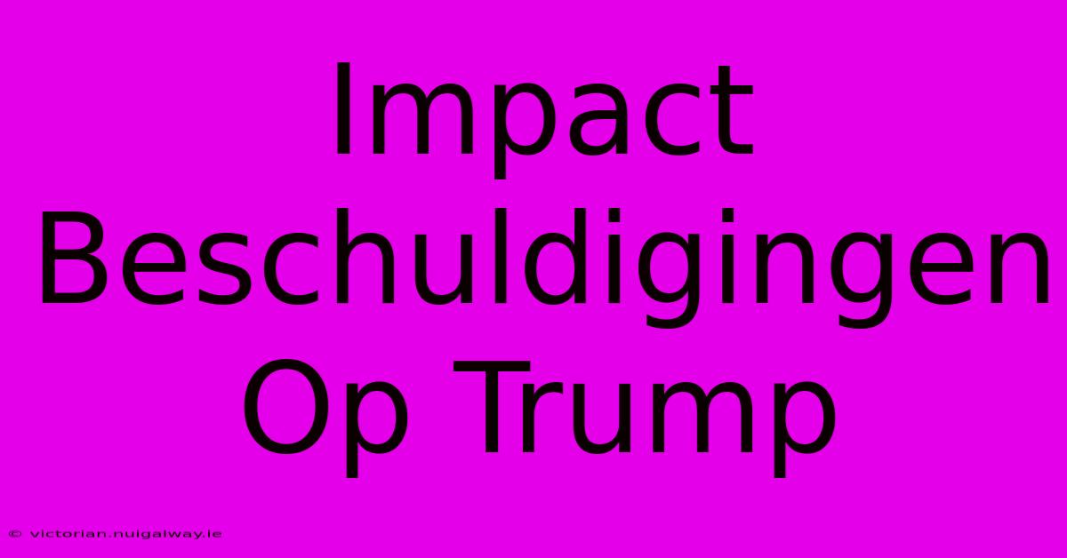 Impact Beschuldigingen Op Trump