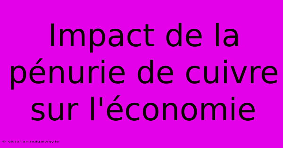 Impact De La Pénurie De Cuivre Sur L'économie