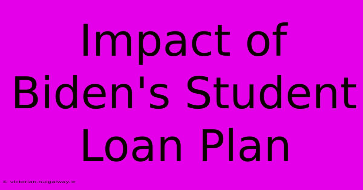 Impact Of Biden's Student Loan Plan