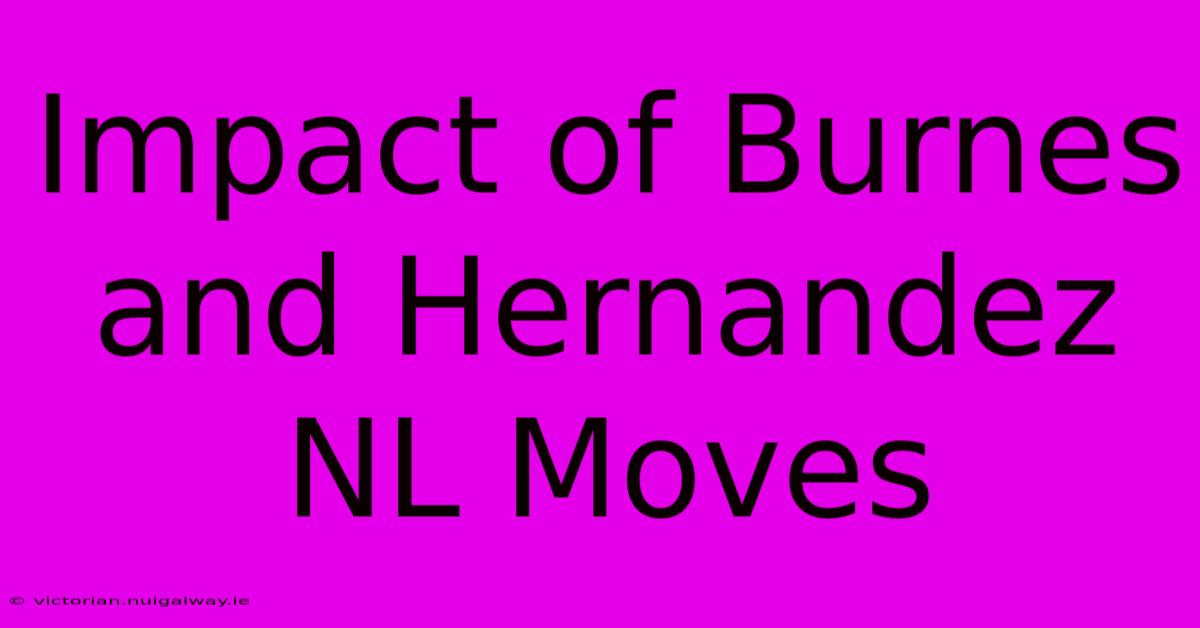 Impact Of Burnes And Hernandez NL Moves