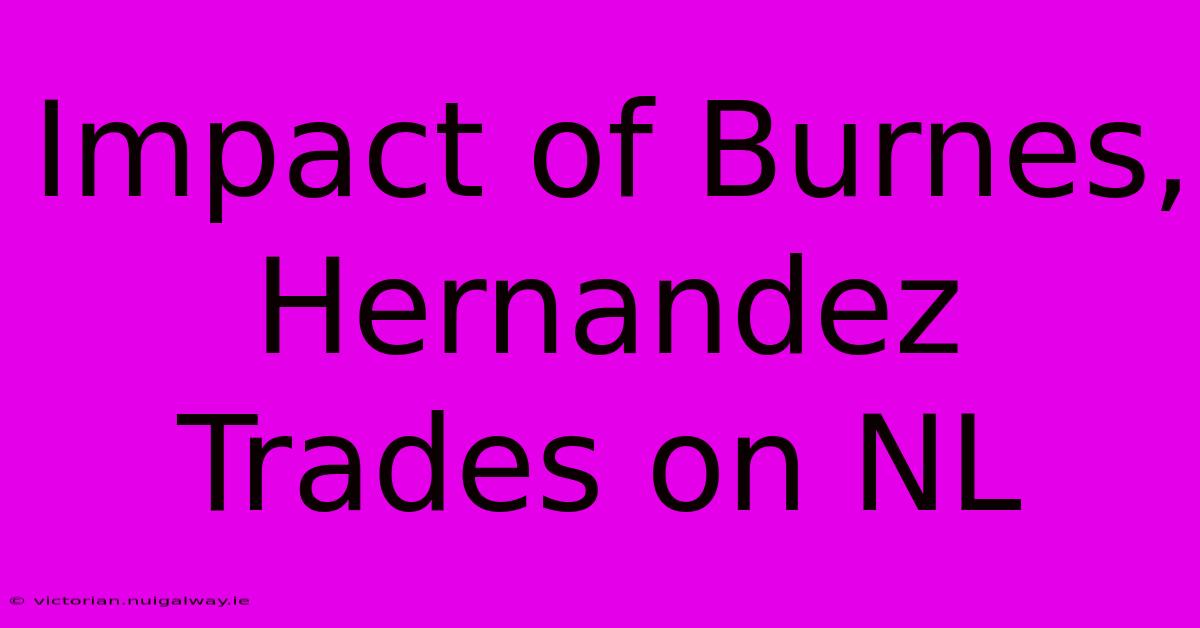 Impact Of Burnes, Hernandez Trades On NL