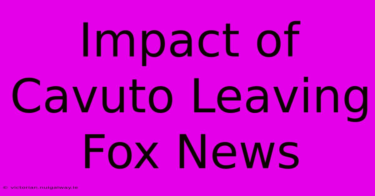 Impact Of Cavuto Leaving Fox News