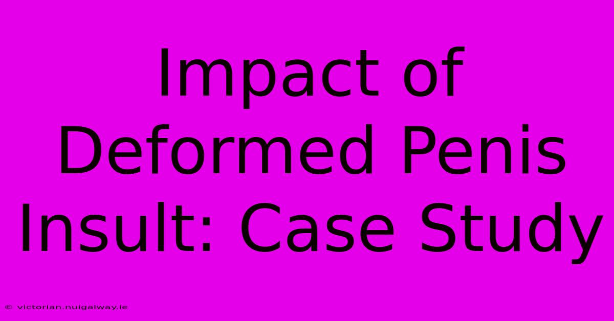 Impact Of Deformed Penis Insult: Case Study