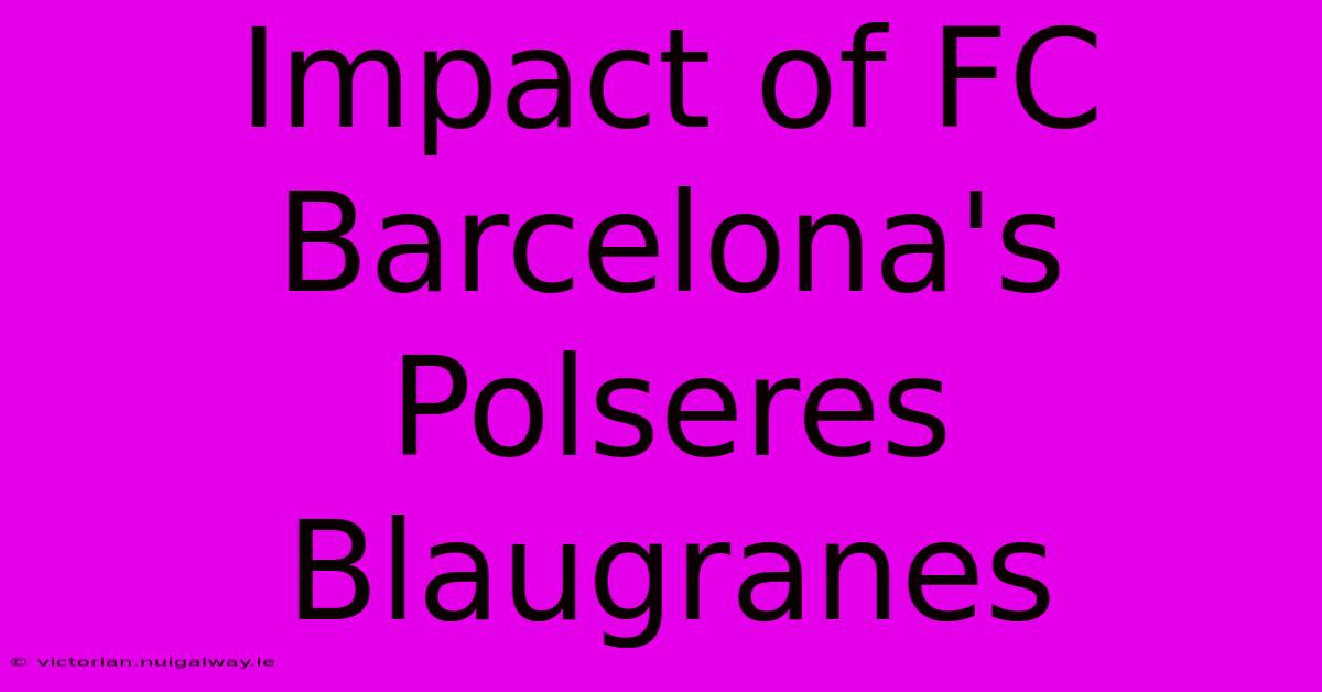 Impact Of FC Barcelona's Polseres Blaugranes