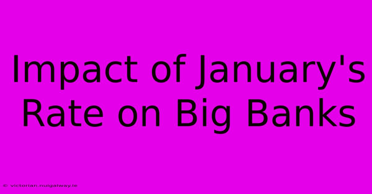 Impact Of January's Rate On Big Banks