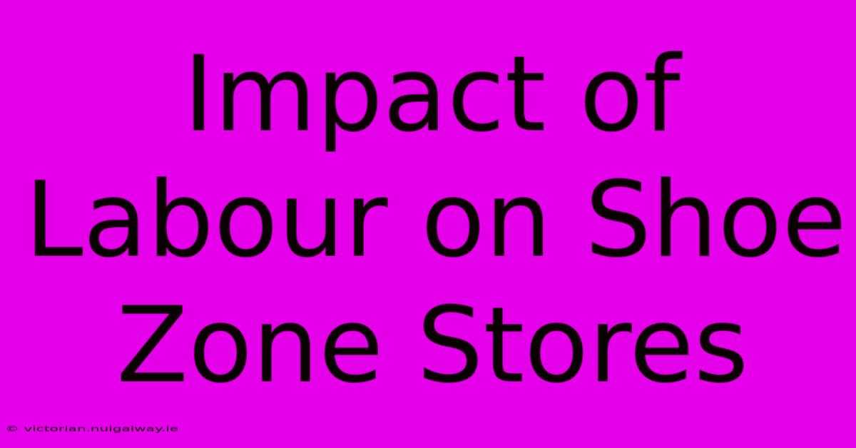 Impact Of Labour On Shoe Zone Stores