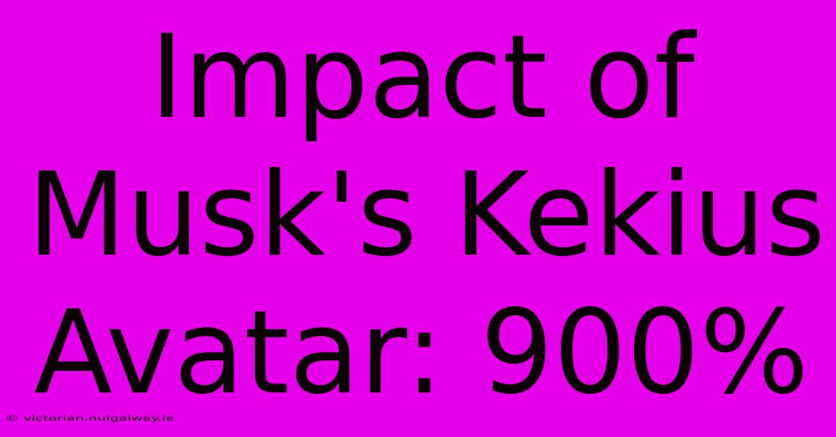 Impact Of Musk's Kekius Avatar: 900%