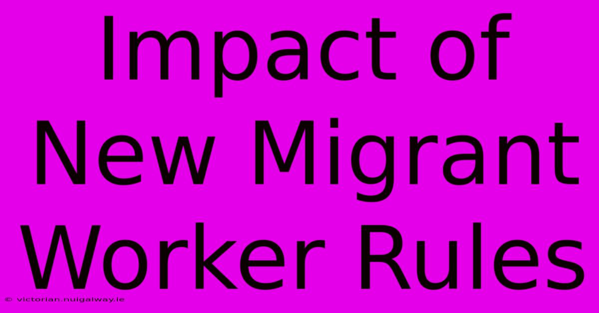 Impact Of New Migrant Worker Rules