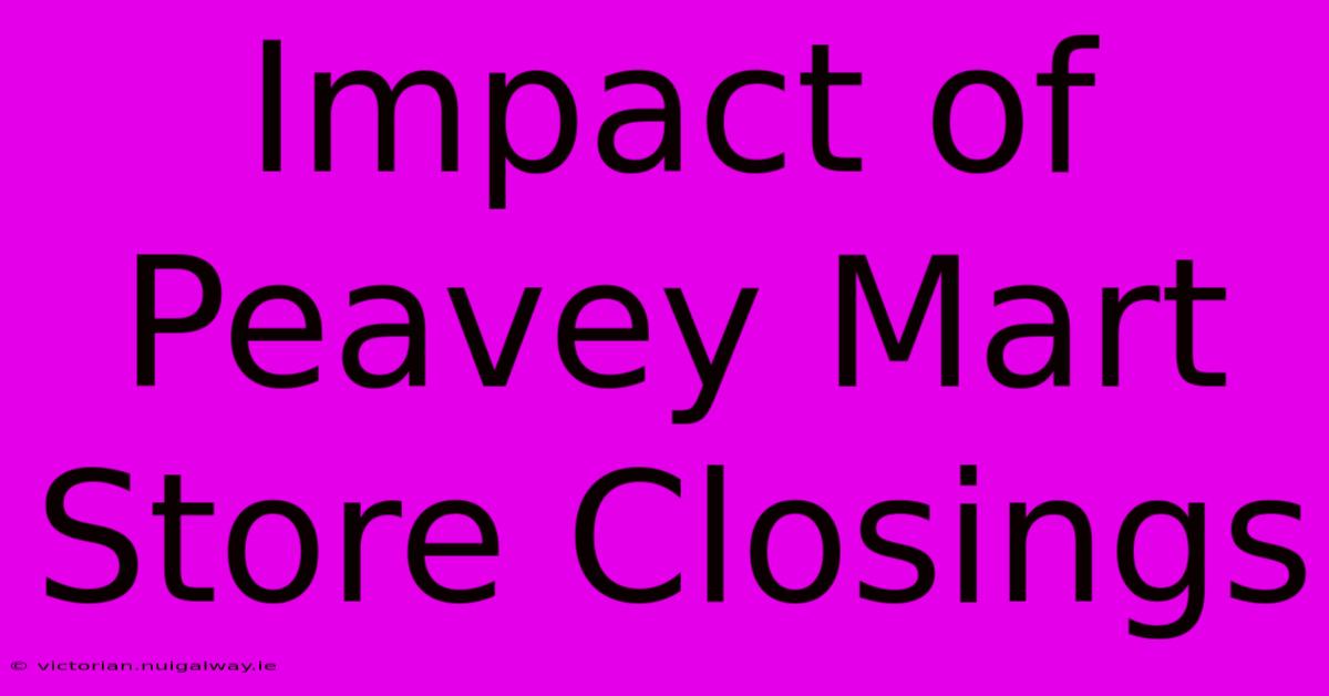 Impact Of Peavey Mart Store Closings