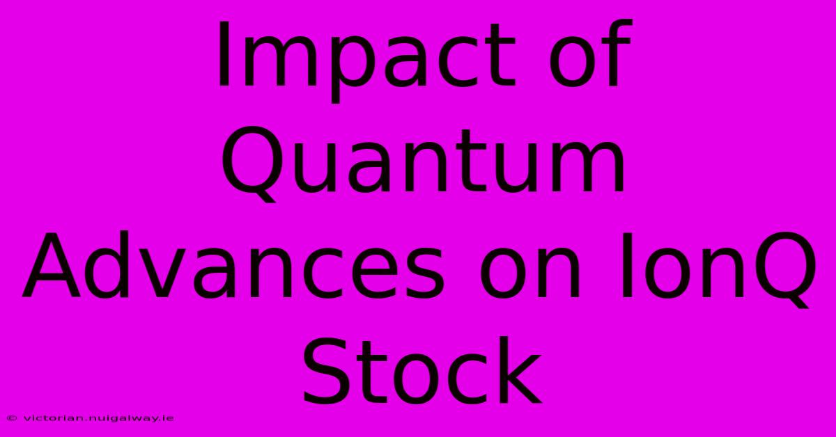 Impact Of Quantum Advances On IonQ Stock