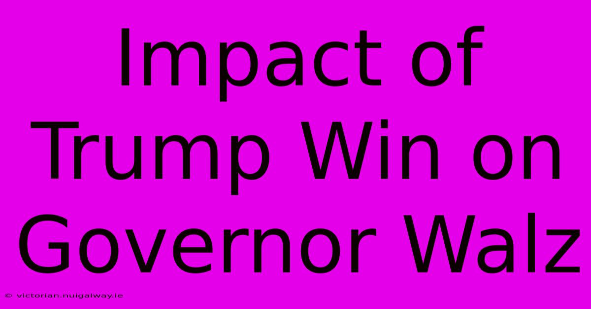 Impact Of Trump Win On Governor Walz