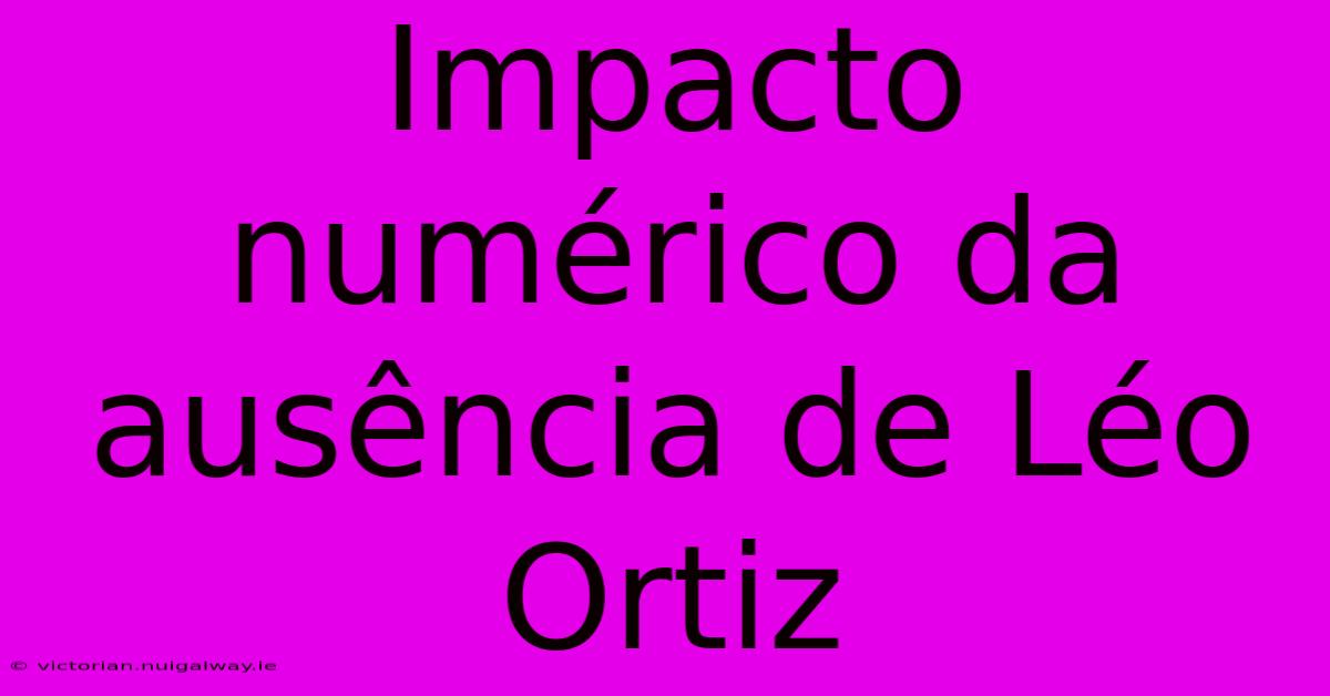 Impacto Numérico Da Ausência De Léo Ortiz