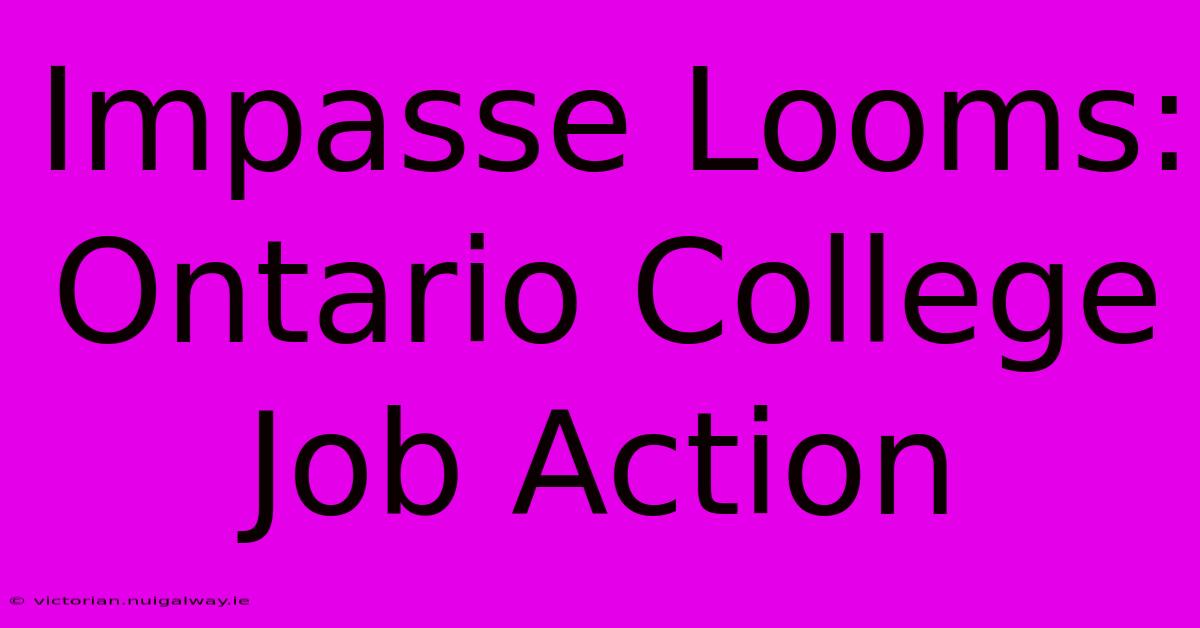 Impasse Looms: Ontario College Job Action