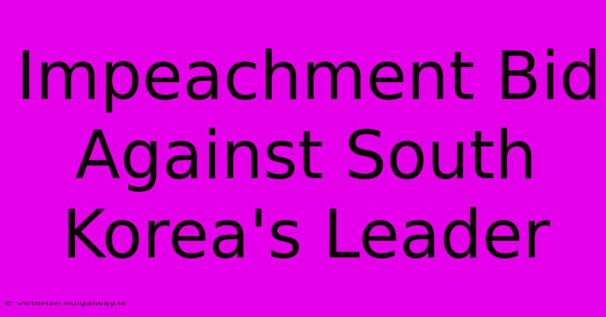 Impeachment Bid Against South Korea's Leader