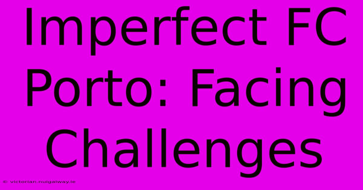 Imperfect FC Porto: Facing Challenges