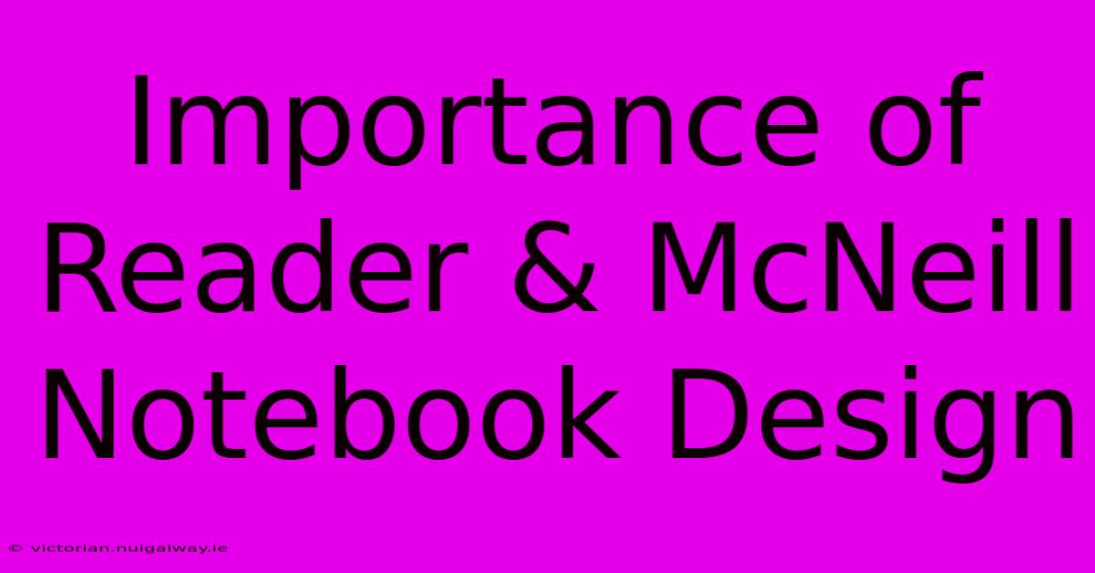 Importance Of Reader & McNeill Notebook Design