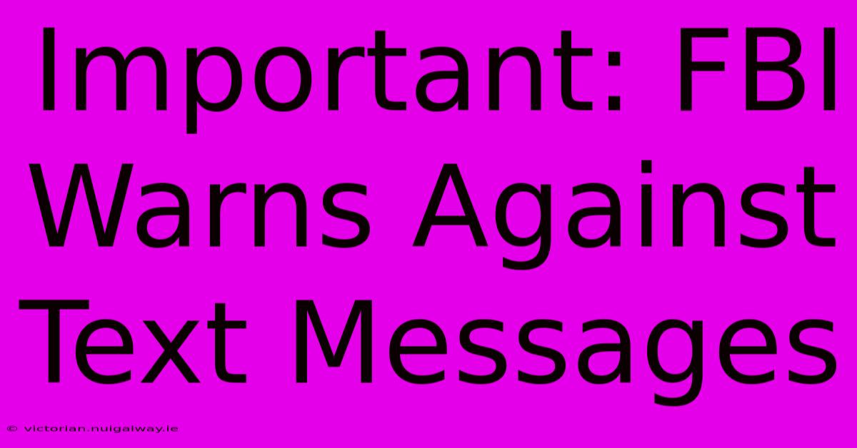 Important: FBI Warns Against Text Messages