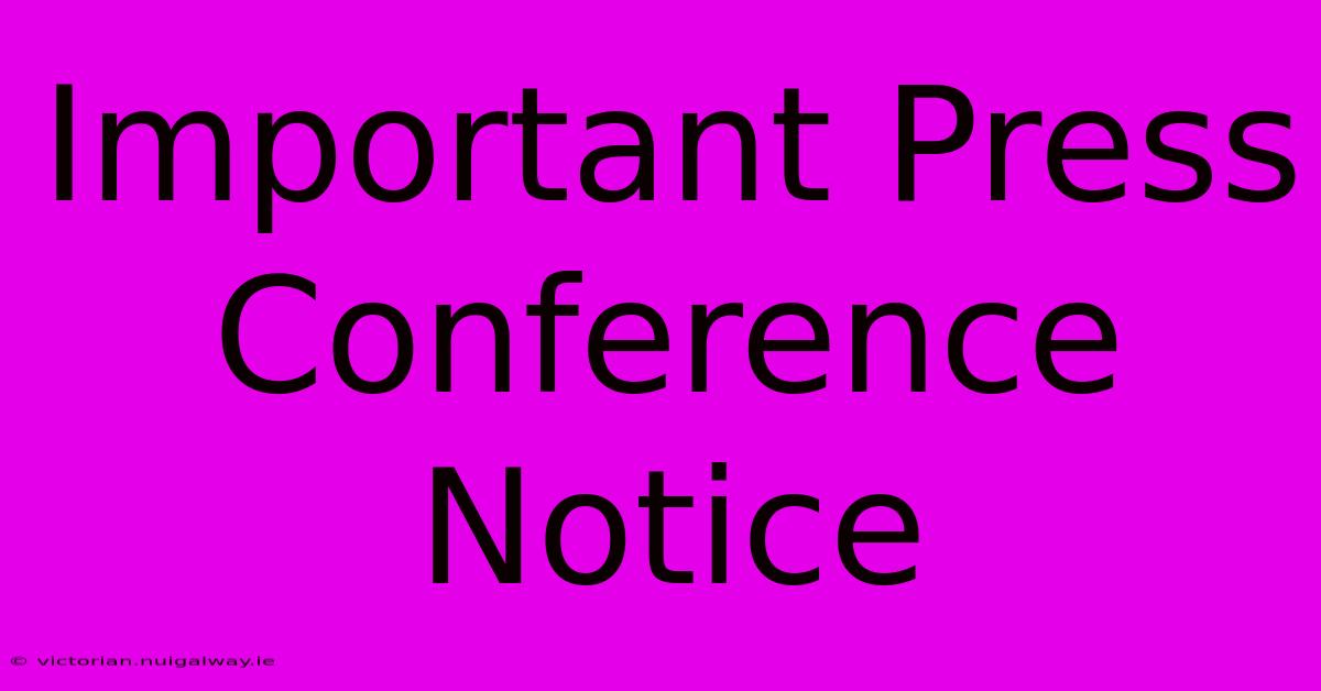 Important Press Conference Notice