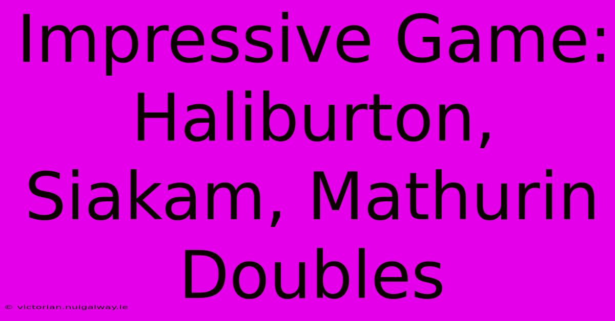 Impressive Game: Haliburton, Siakam, Mathurin Doubles