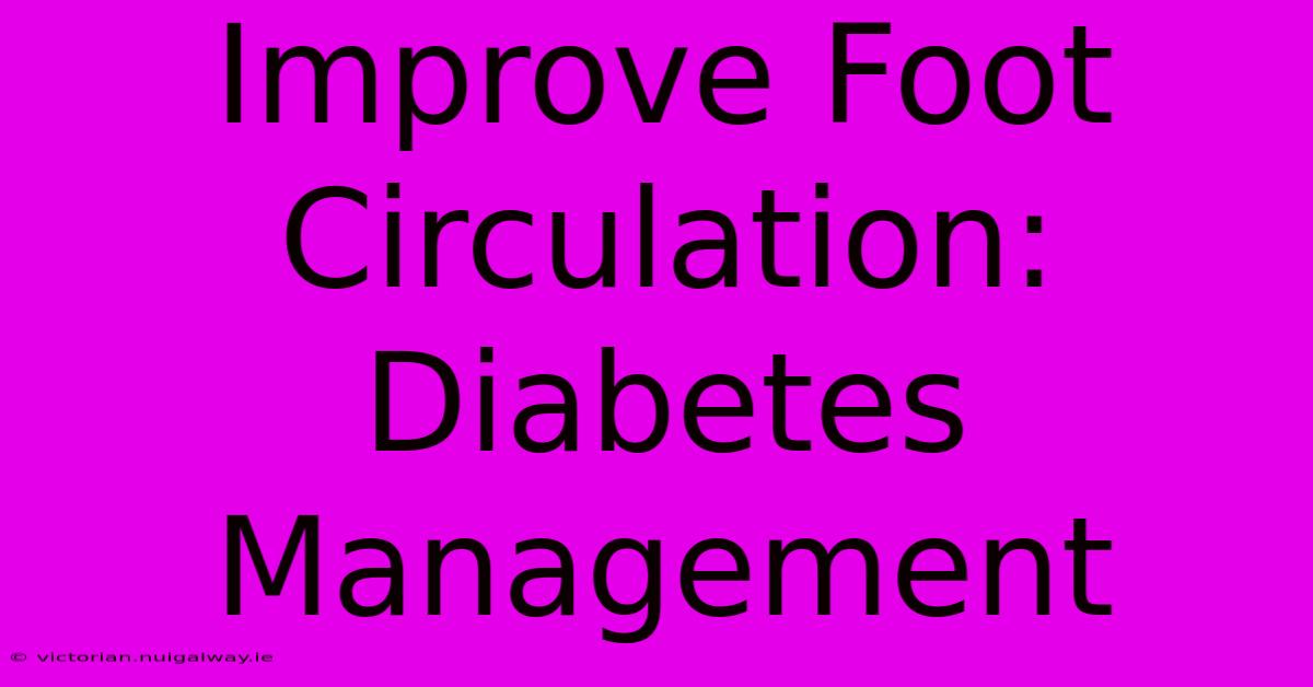 Improve Foot Circulation: Diabetes Management 