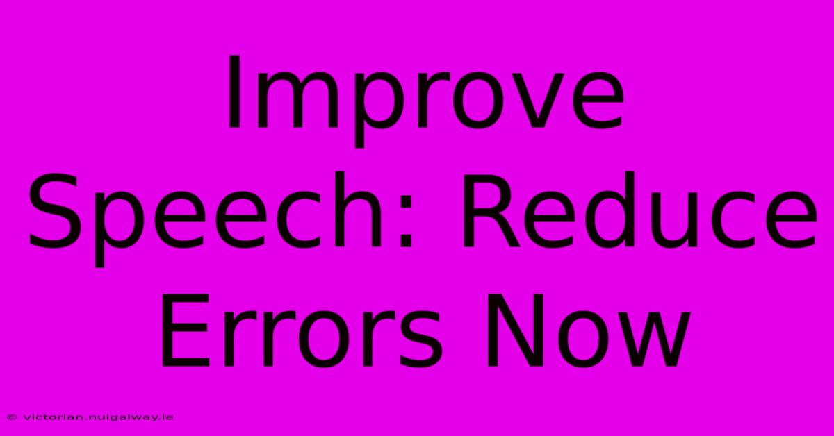 Improve Speech: Reduce Errors Now