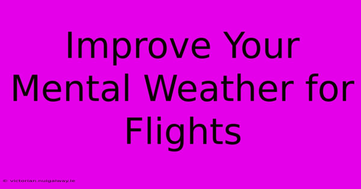 Improve Your Mental Weather For Flights