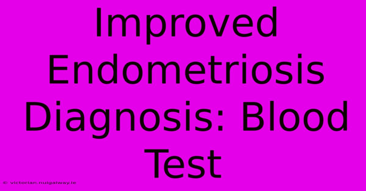 Improved Endometriosis Diagnosis: Blood Test