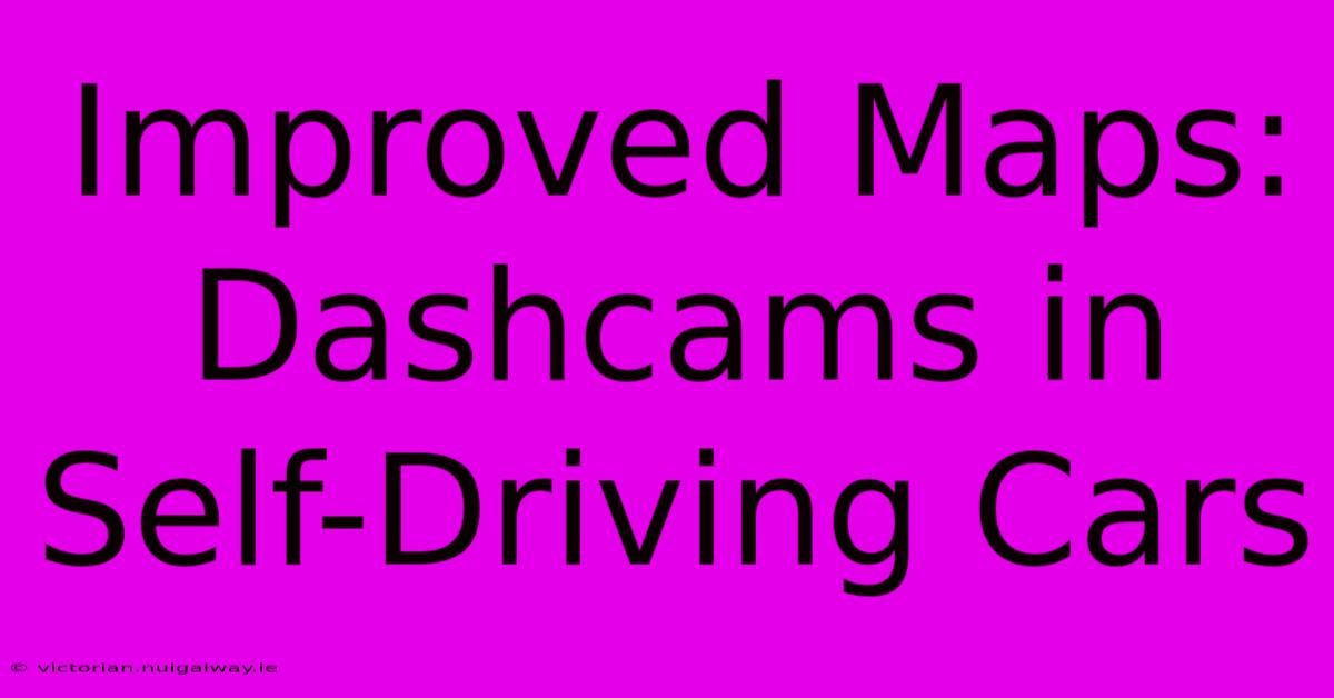 Improved Maps: Dashcams In Self-Driving Cars