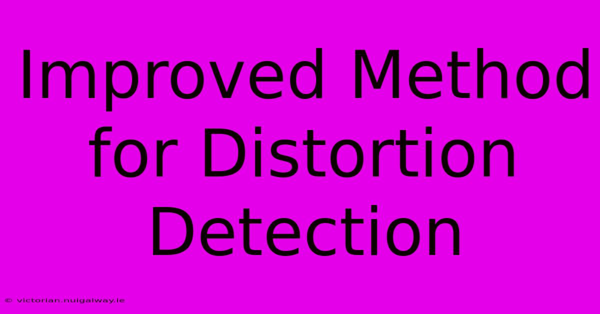 Improved Method For Distortion Detection