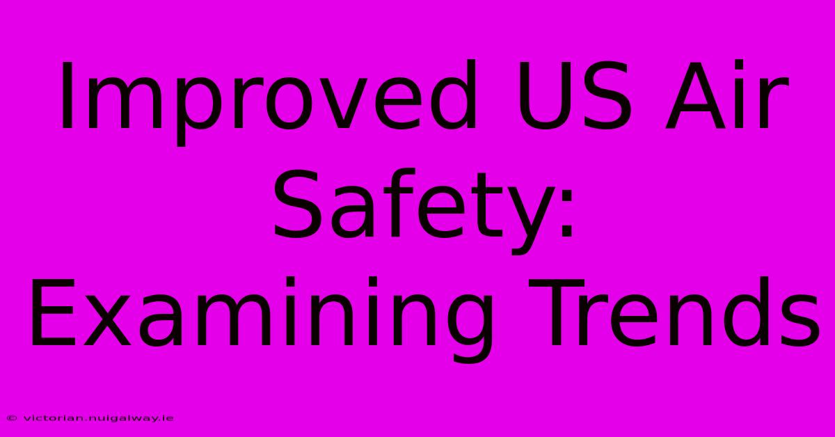 Improved US Air Safety: Examining Trends