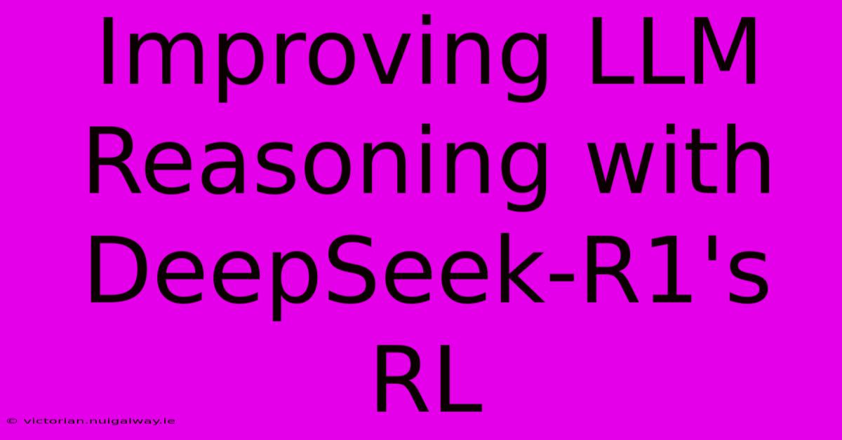 Improving LLM Reasoning With DeepSeek-R1's RL