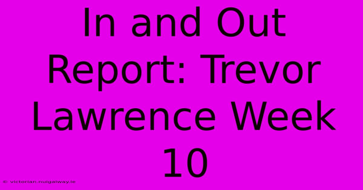 In And Out Report: Trevor Lawrence Week 10 