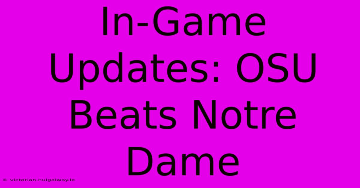 In-Game Updates: OSU Beats Notre Dame