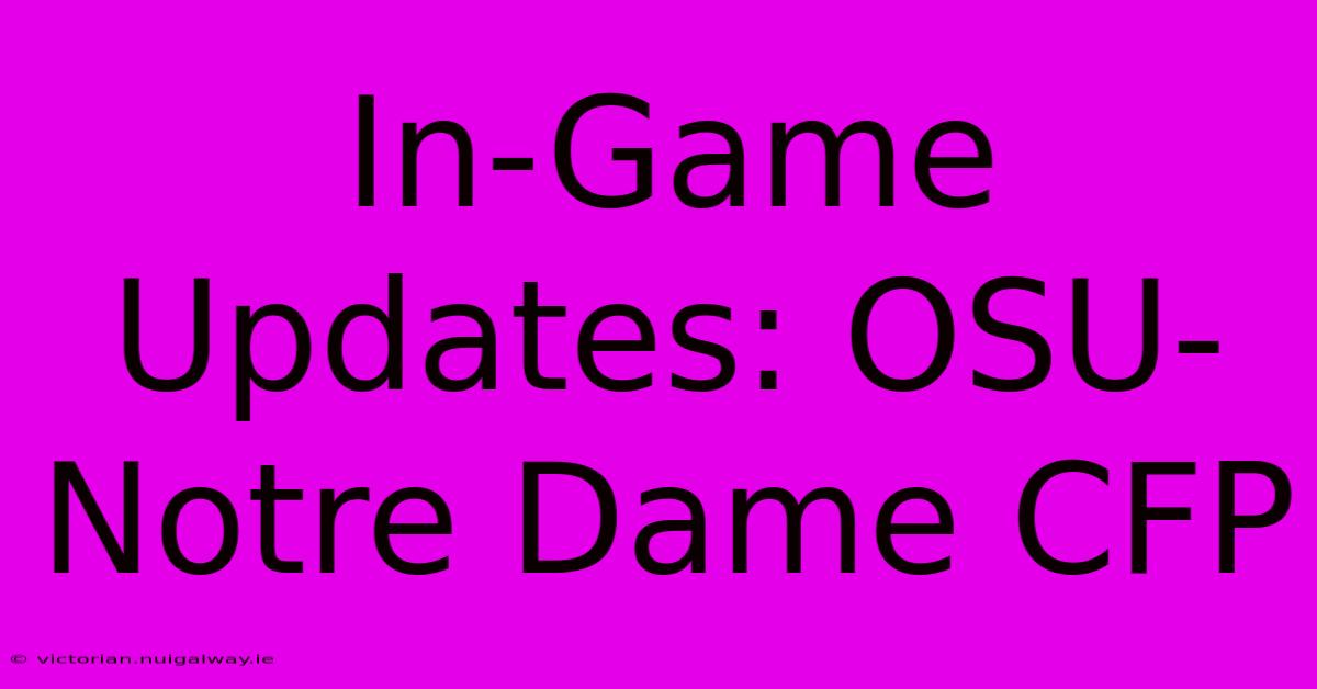 In-Game Updates: OSU-Notre Dame CFP