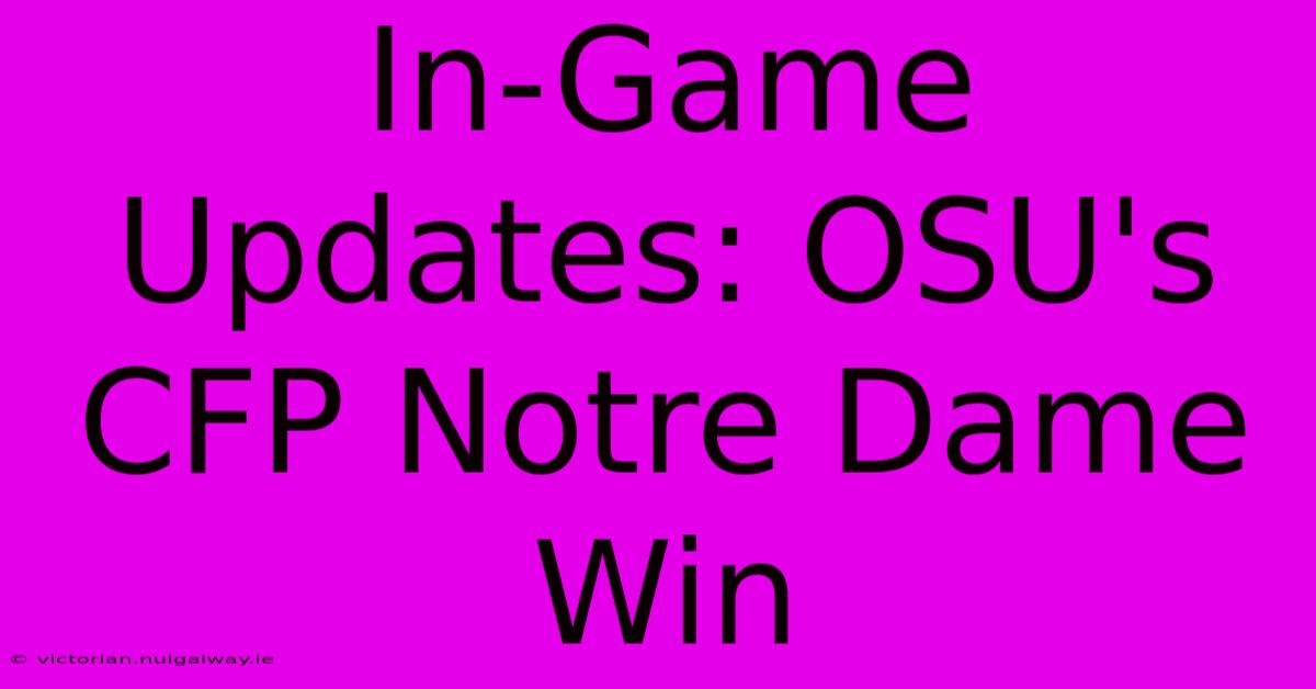 In-Game Updates: OSU's CFP Notre Dame Win