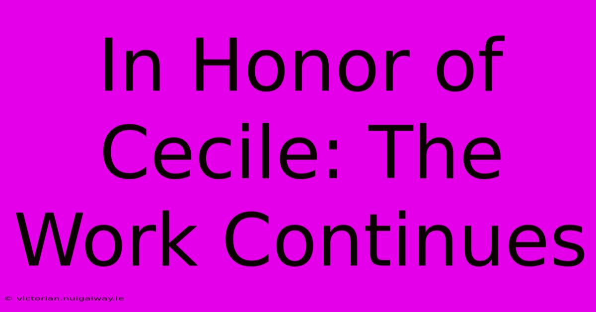 In Honor Of Cecile: The Work Continues