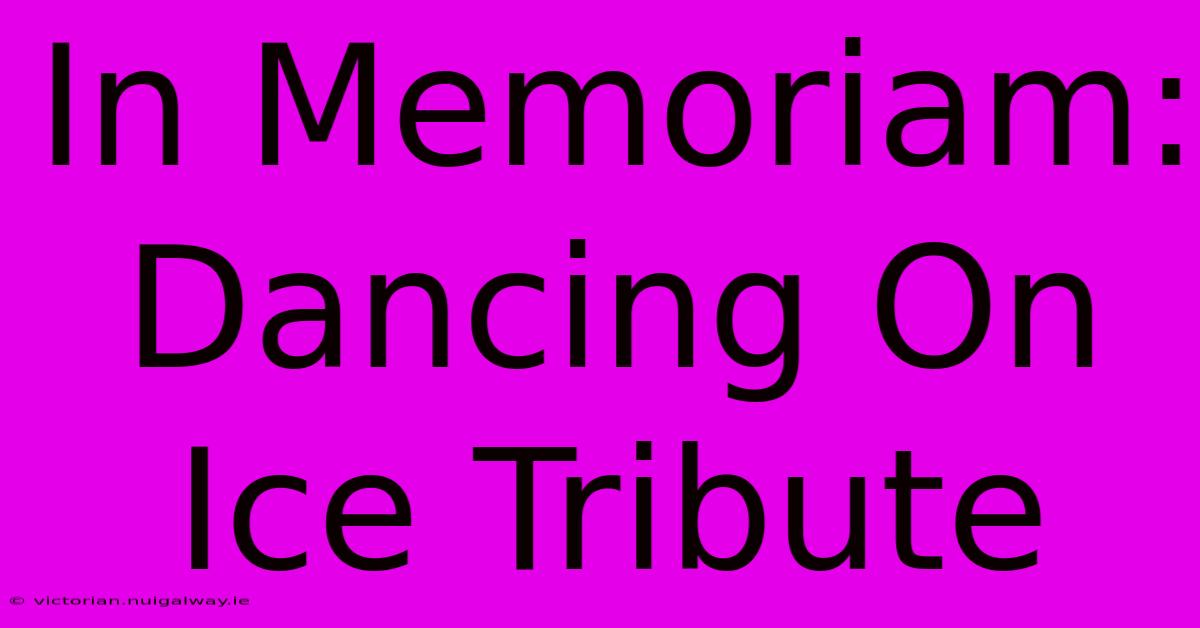 In Memoriam: Dancing On Ice Tribute