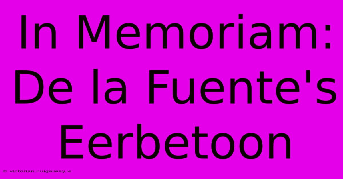 In Memoriam: De La Fuente's Eerbetoon