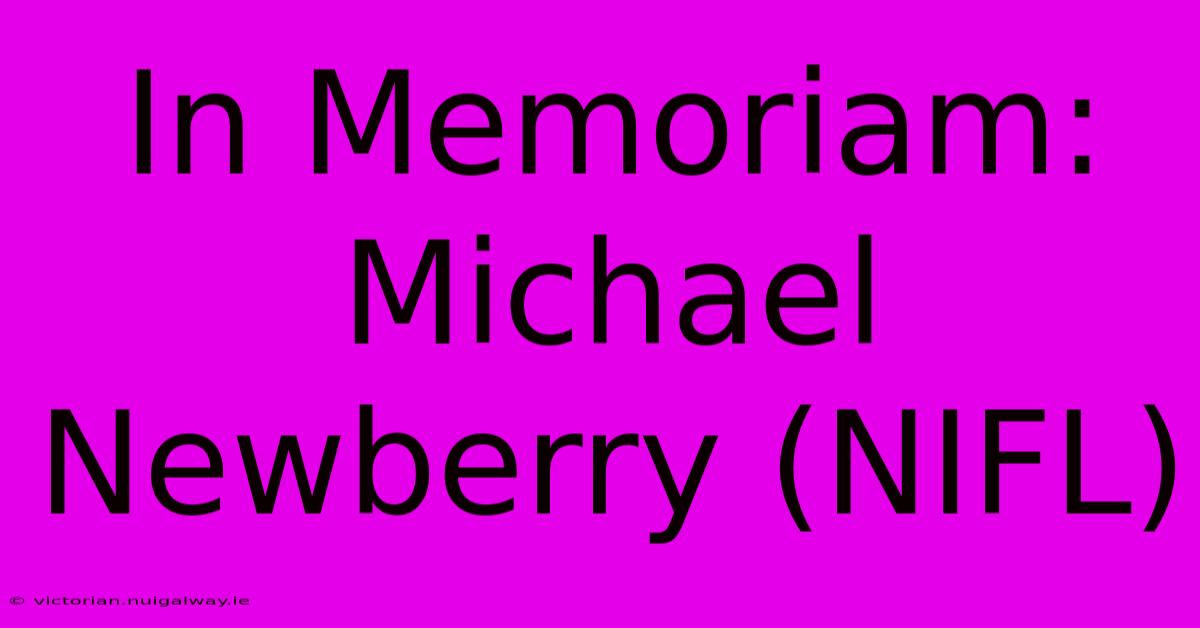 In Memoriam: Michael Newberry (NIFL)