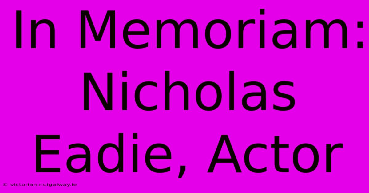 In Memoriam: Nicholas Eadie, Actor