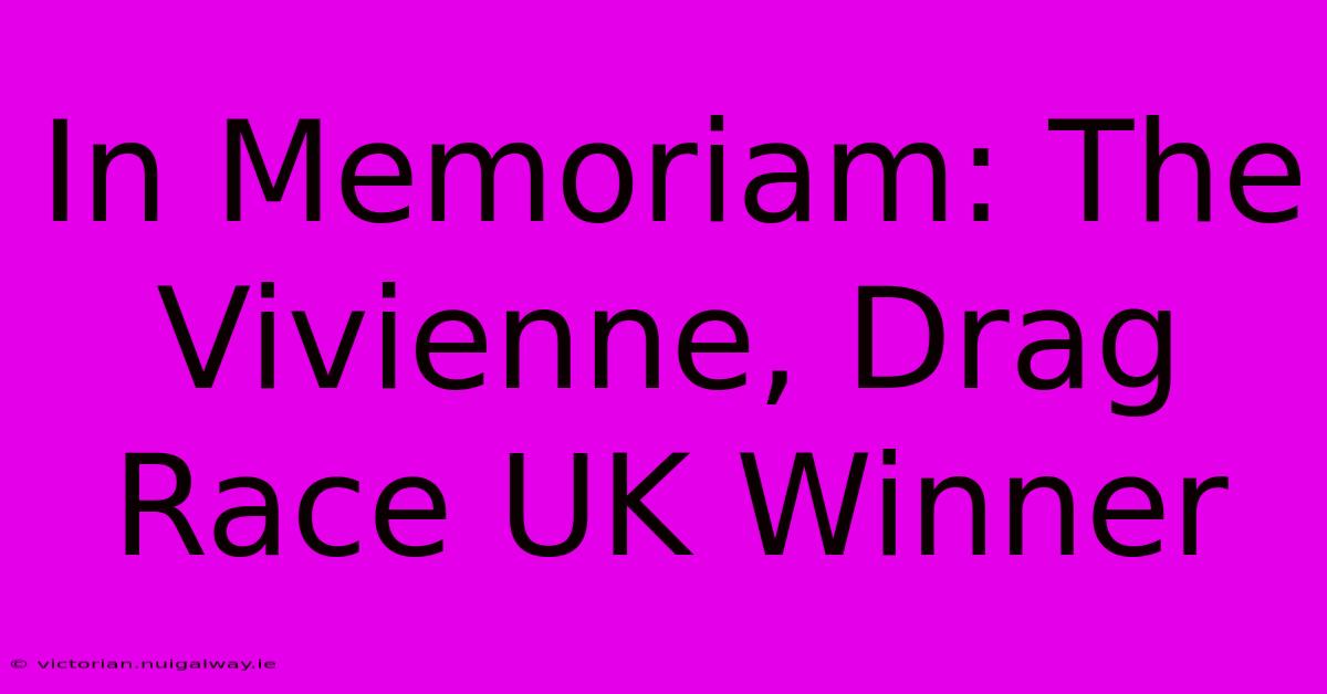 In Memoriam: The Vivienne, Drag Race UK Winner