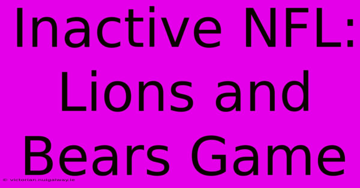 Inactive NFL: Lions And Bears Game